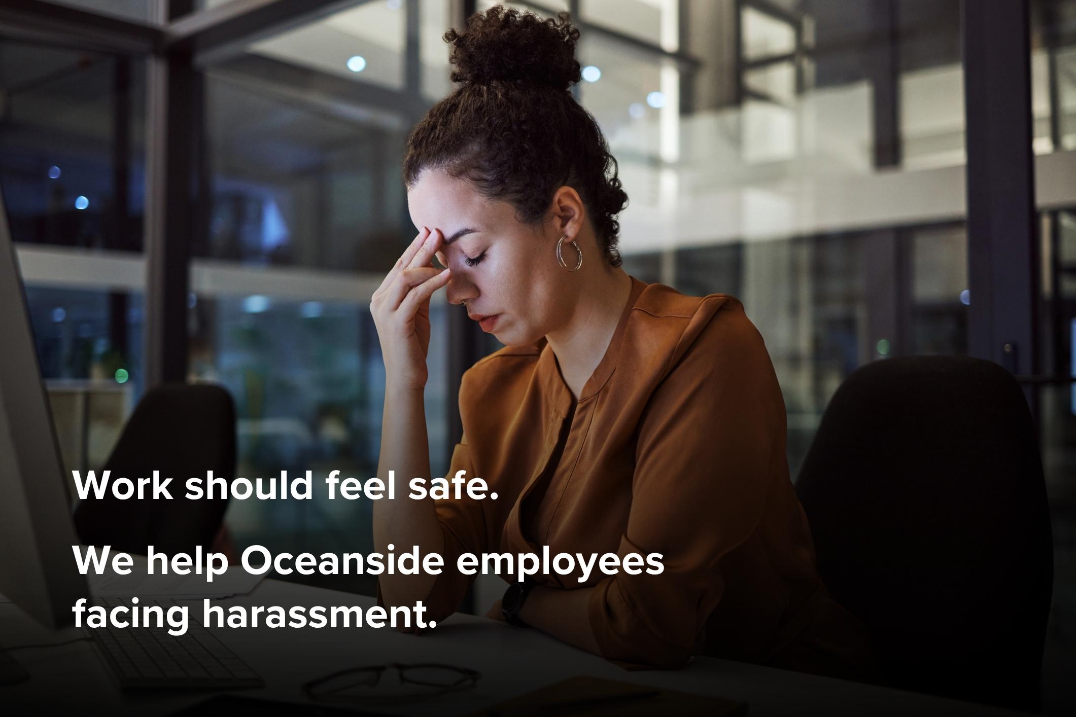 A woman harassed at work reaches her limit and decides to call an Oceanside workplace harassment attorney.